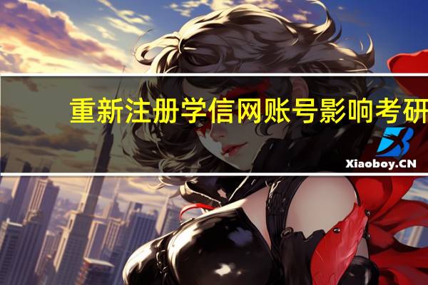 重新注册学信网账号影响考研