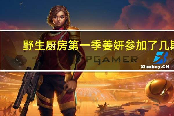 野生厨房第一季姜妍参加了几期