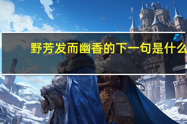 野芳发而幽香的下一句是什么
