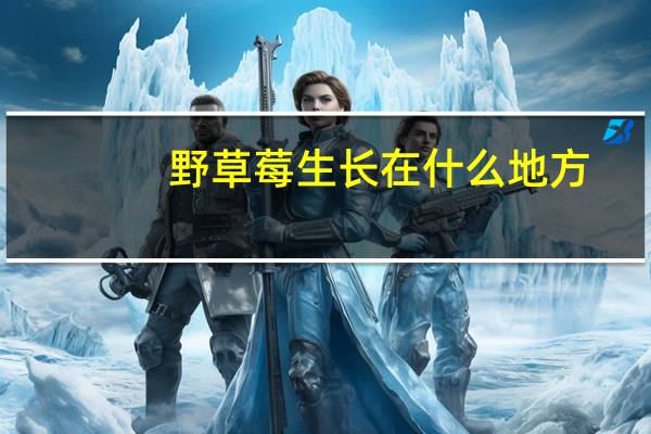 野草莓生长在什么地方