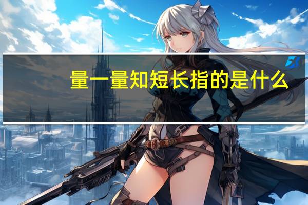 量一量知短长指的是什么