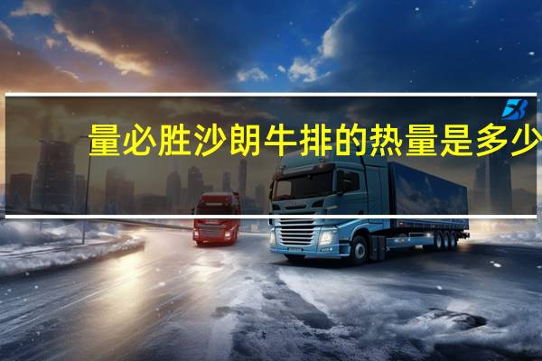 量必胜 沙朗牛排的热量是多少