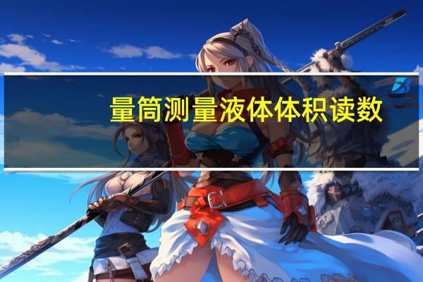 量筒测量液体体积读数（量筒读数精确到）