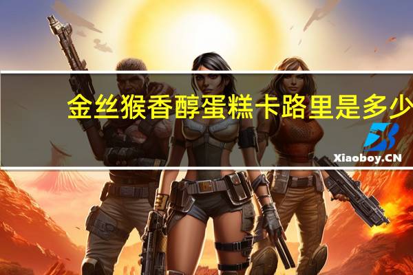 金丝猴 香醇蛋糕卡路里是多少