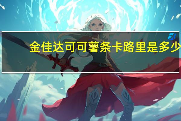 金佳 达 可可薯条卡路里是多少