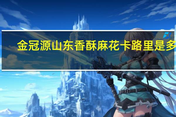 金冠源 山东 香酥麻花卡路里是多少
