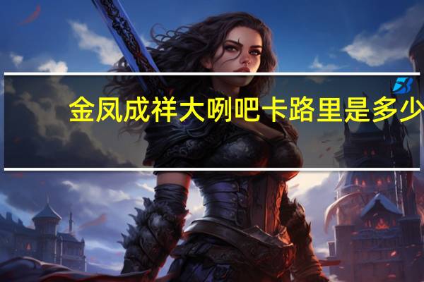 金凤成祥大咧吧卡路里是多少