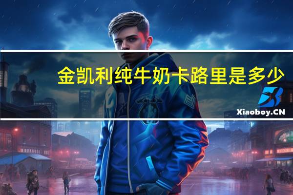 金凯利 纯牛奶卡路里是多少