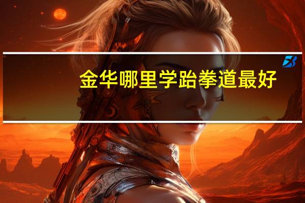 金华哪里学跆拳道最好？