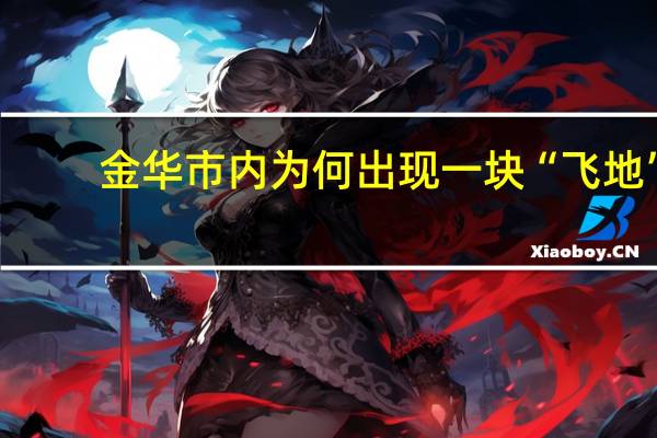 金华市内为何出现一块“飞地”？ 到底什么情况嘞