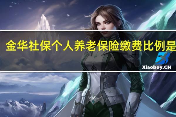金华社保个人养老保险缴费比例是多少