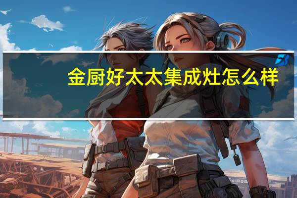 金厨好太太集成灶怎么样