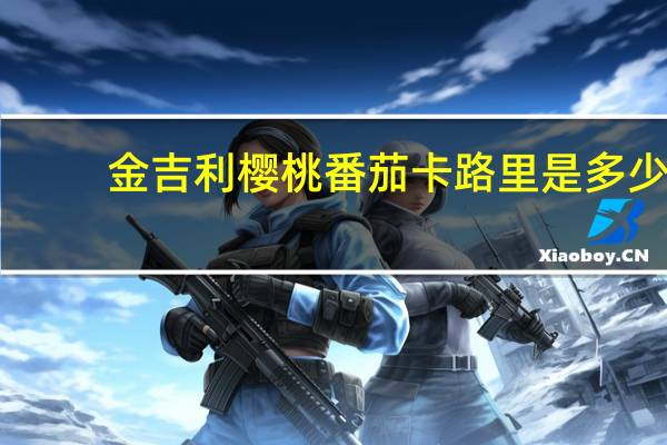 金吉利樱桃番茄卡路里是多少