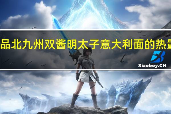 金品北九州 双酱明太子意大利面的热量是多少