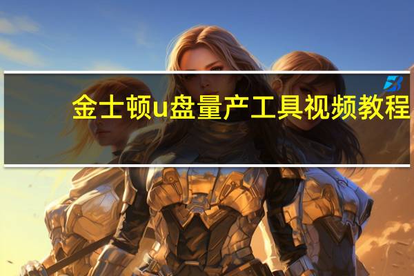 金士顿u盘量产工具视频教程（金士顿u盘量产教程）