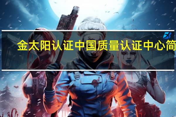 金太阳认证中国质量认证中心简介