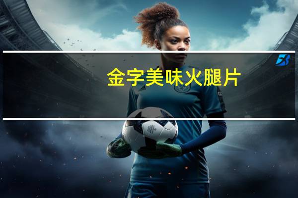 金字 美味火腿片(香辣味)卡路里是多少