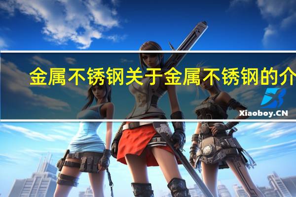 金属不锈钢 关于金属不锈钢的介绍