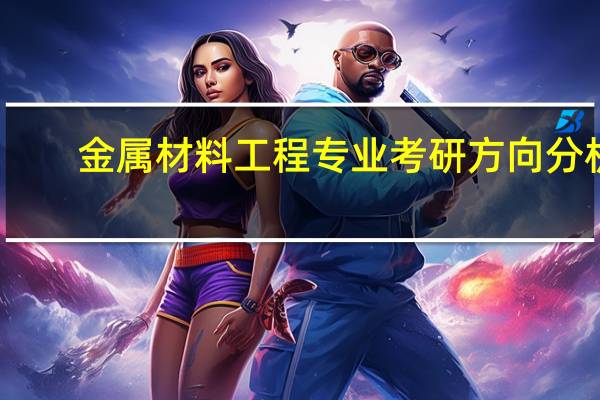 金属材料工程专业考研方向分析