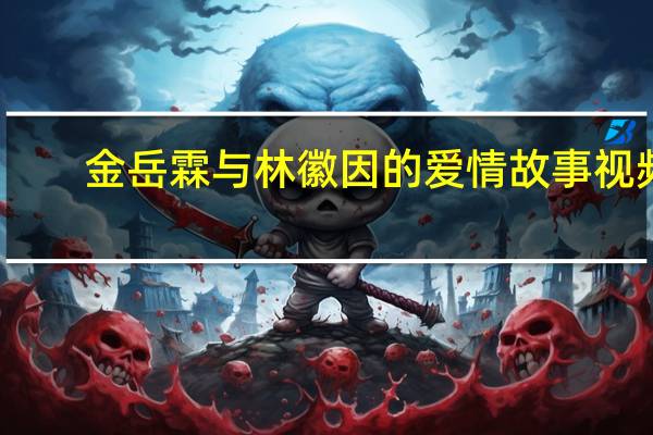 金岳霖与林徽因的爱情故事视频(金岳霖与林徽因的爱情故事)