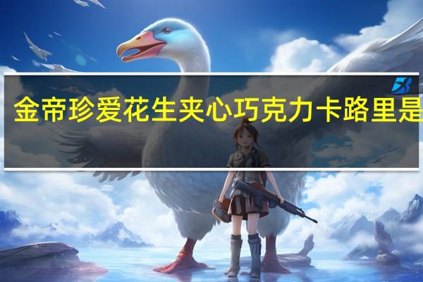 金帝 珍爱花生夹心巧克力卡路里是多少