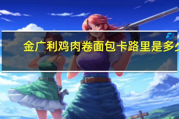 金广利 鸡肉卷面包卡路里是多少