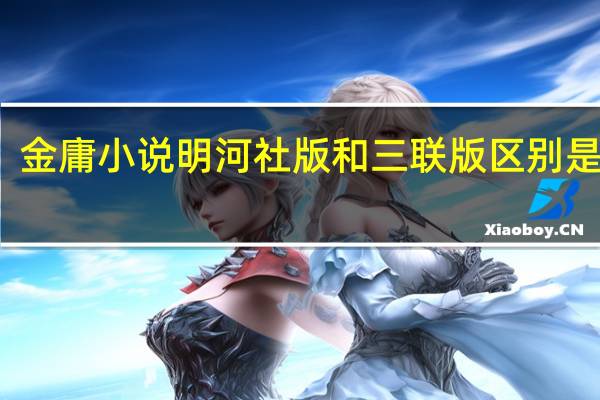 金庸小说明河社版和三联版区别是什么