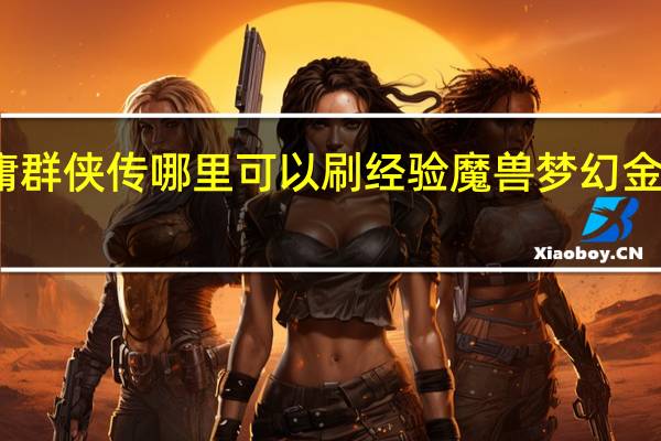 金庸群侠传哪里可以刷经验 魔兽梦幻金庸群侠传