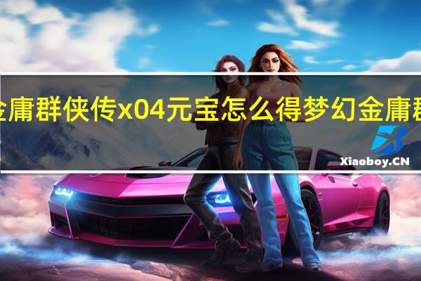 金庸群侠传x04元宝怎么得 梦幻金庸群侠传2.4