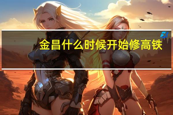 金昌什么时候开始修高铁