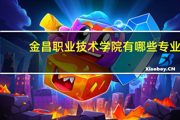 金昌职业技术学院有哪些专业