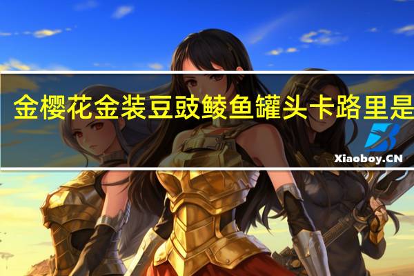 金樱花 金装豆豉鲮鱼罐头卡路里是多少