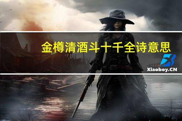 金樽清酒斗十千全诗意思