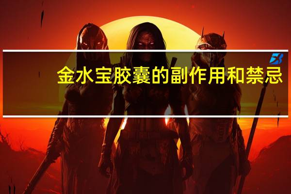 金水宝胶囊的副作用和禁忌（金水宝胶囊的副作用）