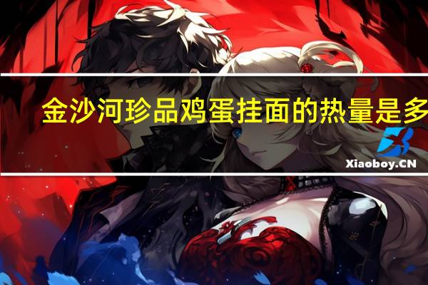 金沙河 珍品鸡蛋挂面的热量是多少