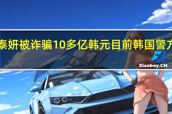 金泰妍被诈骗10多亿韩元 目前韩国警方已介入！