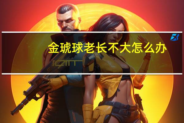 金琥球老长不大怎么办
