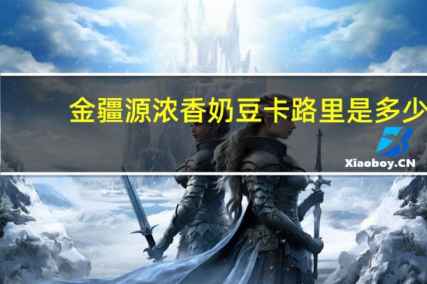 金疆源 浓香奶豆卡路里是多少