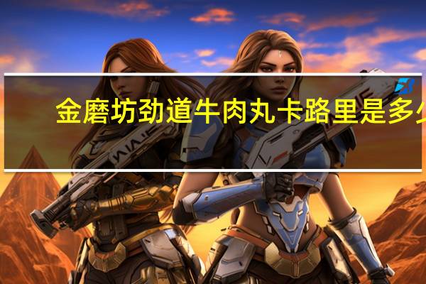 金磨坊 劲道牛肉丸卡路里是多少