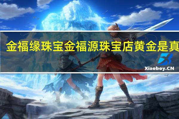 金福缘珠宝金福源珠宝店黄金是真的吗