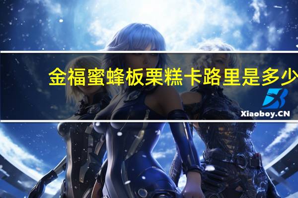 金福蜜蜂 板栗糕卡路里是多少