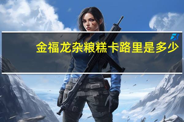 金福龙 杂粮糕卡路里是多少