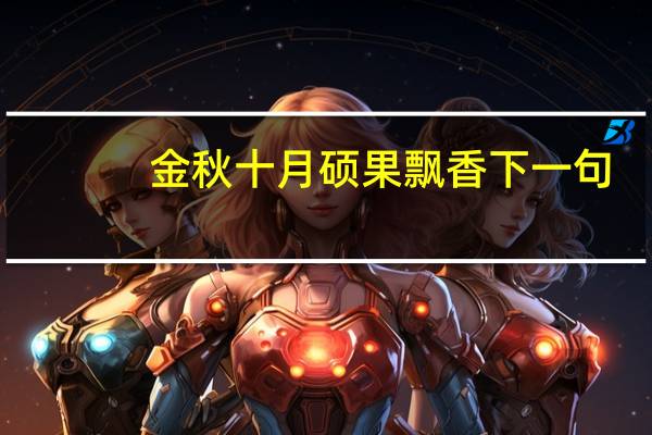金秋十月硕果飘香下一句（金秋十月硕果飘香啥意思）