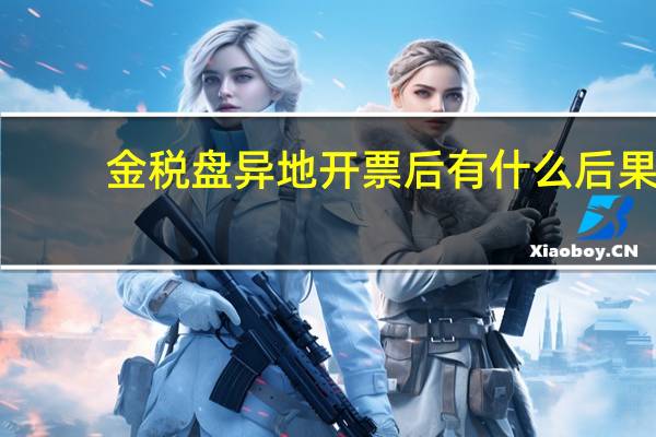 金税盘异地开票后有什么后果