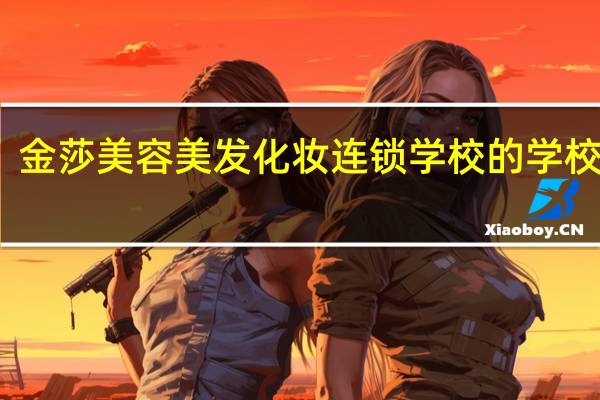 金莎美容美发化妆连锁学校的学校概述