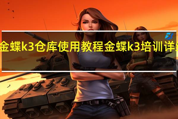 金蝶k3仓库使用教程 金蝶k3培训详细教程