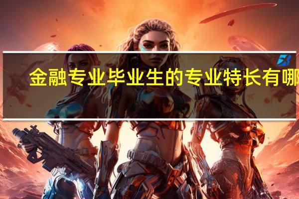 金融专业毕业生的专业特长有哪些