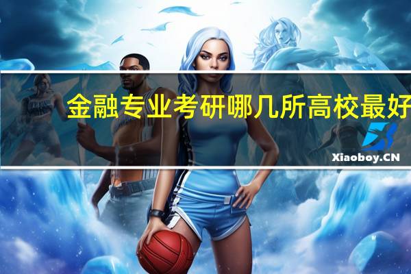 金融专业考研哪几所高校最好