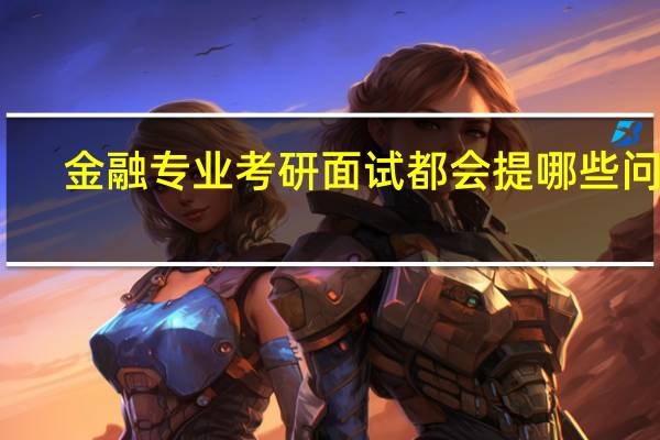 金融专业考研面试都会提哪些问题
