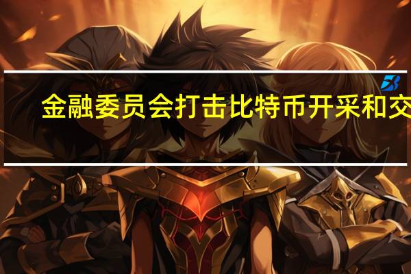金融委员会打击比特币开采和交易